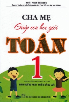 CHA MẸ GIÚP CON HỌC GIỎI TOÁN LỚP 1 (Theo chương trình tiểu học mới, Định hướng phát triển năng lực)